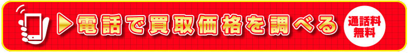 今すぐ電話で買取価格を調べましょう